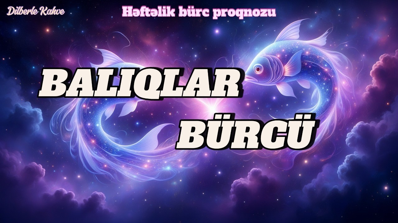 BALIQLAR BÜRCÜ . Həftəlik bürc proqnozu (9-15 FEVRAL)