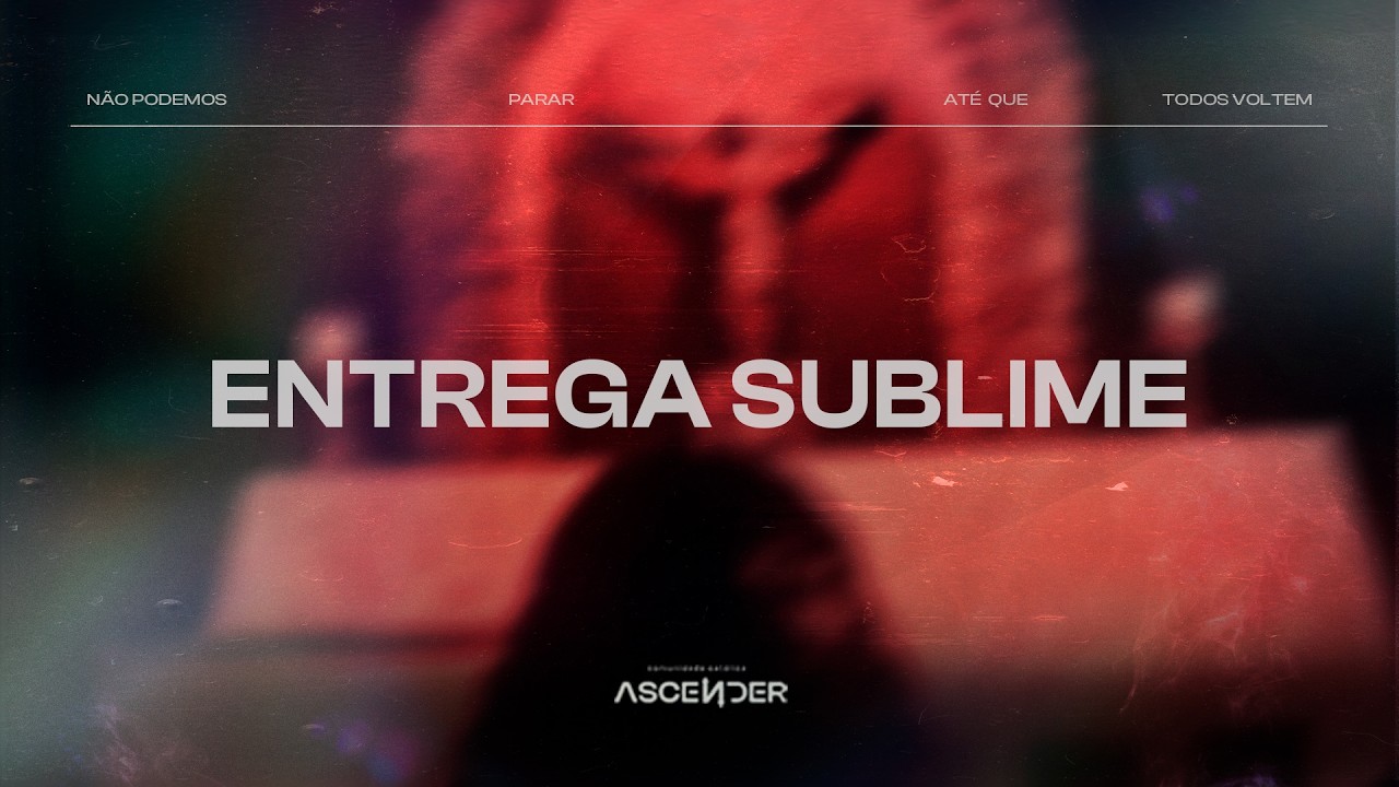 ENTREGA SUBLIME || COMUNIDADE CATÓLICA ASCENDER