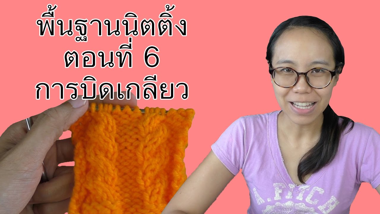 พื้นฐานนิตติ้ง ตอนที่ 6 การบิดเกลียว | Basic Knitting Part 6 (Cable)