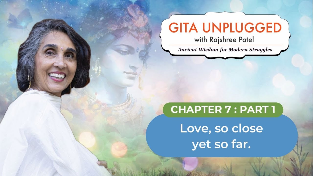 Love, so close yet so far | Chapter 7 - Part 1 | Gita Unplugged with Rajshree Patel