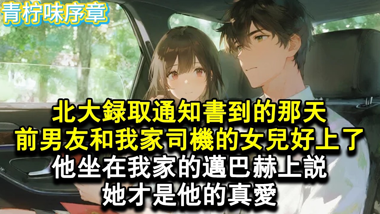 【完结爽文】北大錄取通知書到的那天，前男友和我家司機的女兒好上了。他坐在我家的邁巴赫上說，她才是他的真愛。我說，王叔，這個車髒了，你找個人賣了吧。#小说 #愛情 #故事