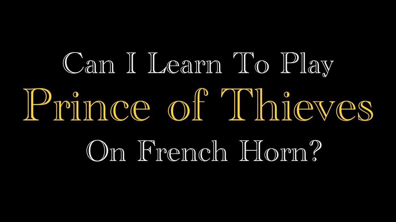Can I Learn To Play "Prince of Thieves" on French Horn?