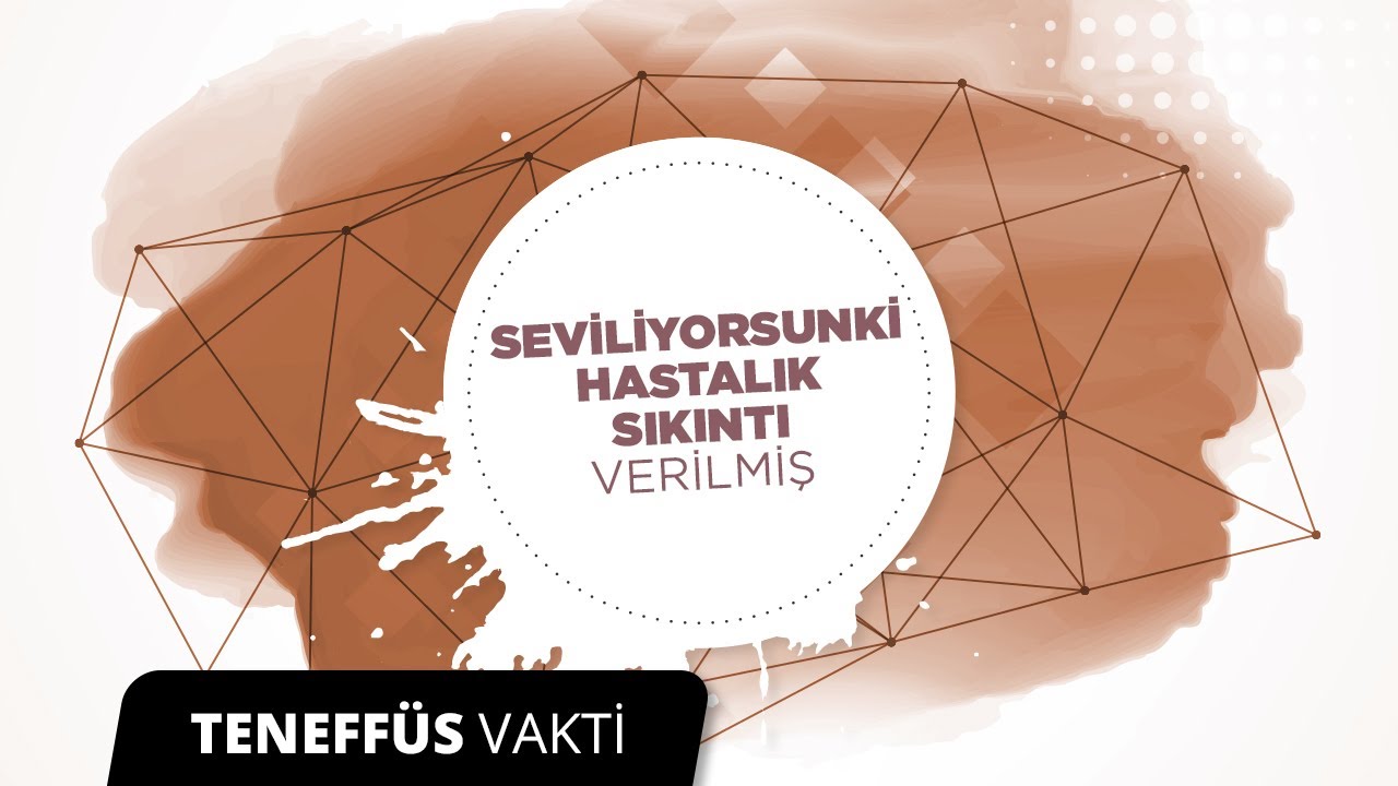 Seviliyorsun Ki Hastalık ve Sıkıntı Verilmiş!