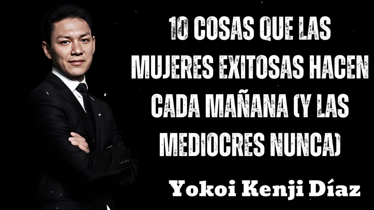 10 Cosas Que Las MUJERES EXITOSAS Hacen Cada Mañana (Y Las Mediocres NUNCA)- Yokoi Kenji 2025