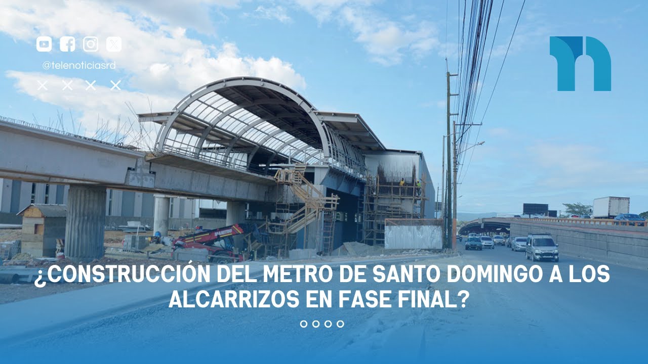 ¿Construcción del metro de Santo Domingo a Los Alcarrizos en fase final
