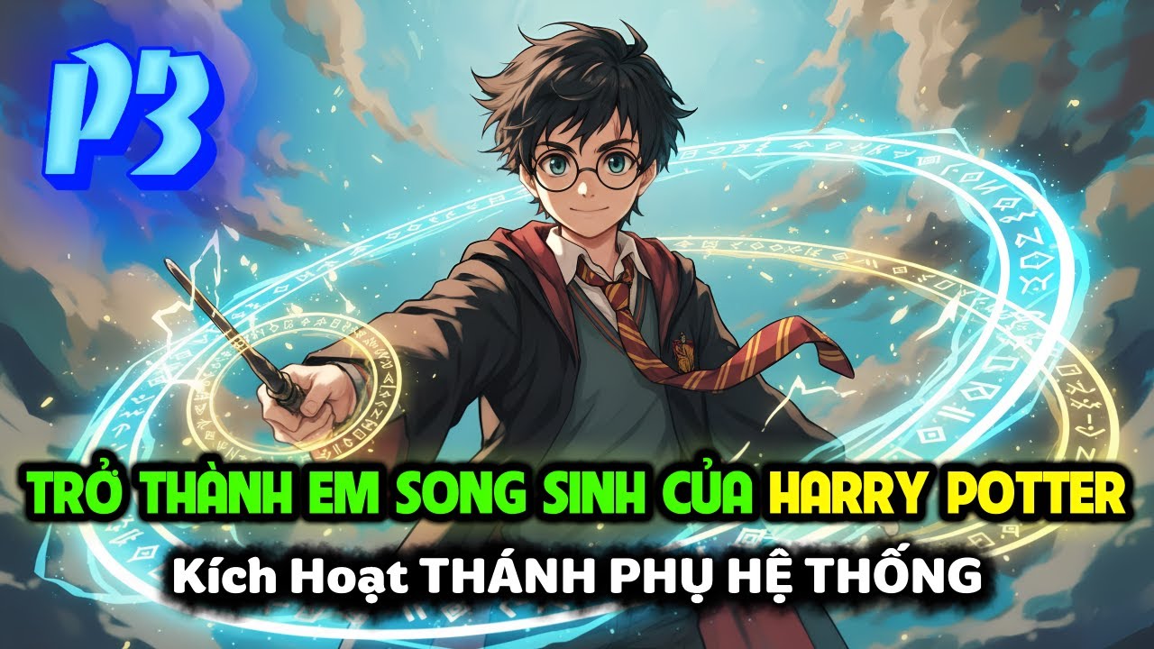 XUYÊN KHÔNG HOGWARTS: TRỞ THÀNH EM SONG SINH CỦA HARRY POTTER, KÍCH HOẠT THÁNH PHỤ HỆ THỐNG | P3