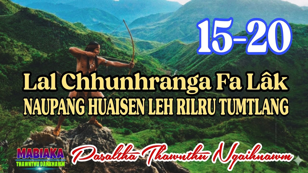 LAL CHHUNHRANGA FA LAK NAUPANG HUAISEN LEH RILRU TUMTLANG # Chapter: 15-20