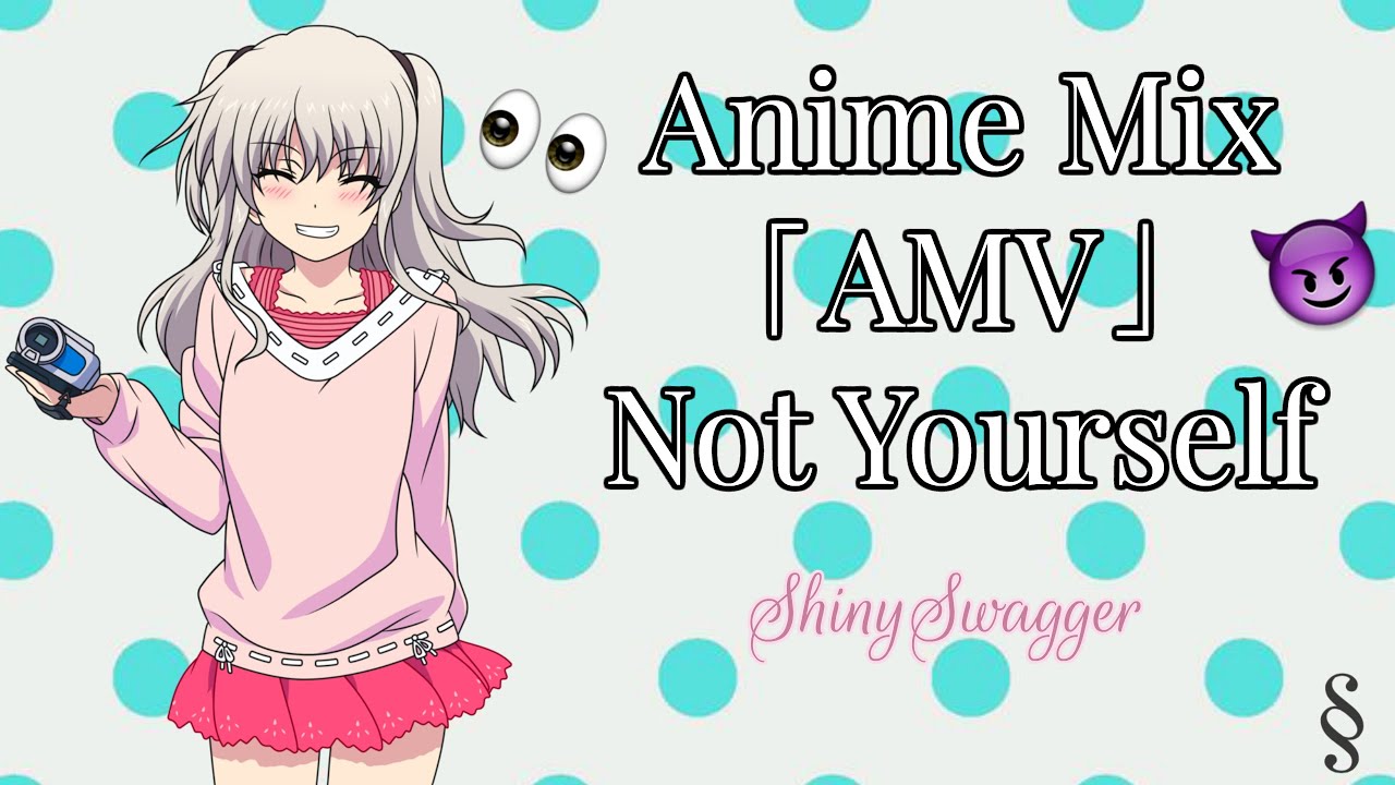 Anime Mix「AMV」Not Yourself