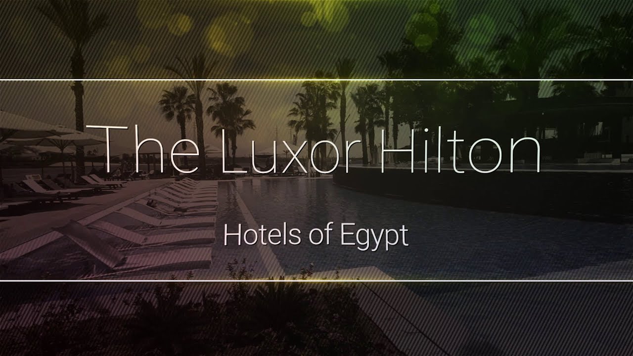 The Luxor Hilton Resort - Hotels of Egypt