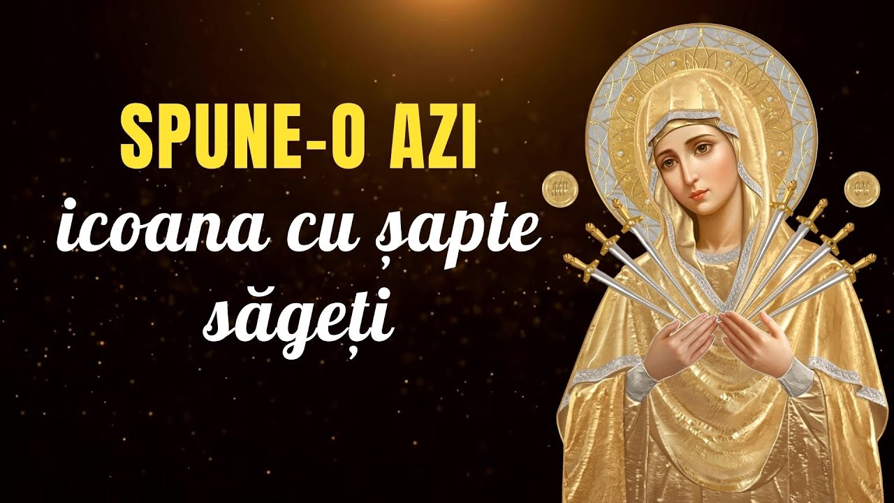 Rostește această rugăciune azi – icoana maicii domnului cu șapte săgeți te apără de rău