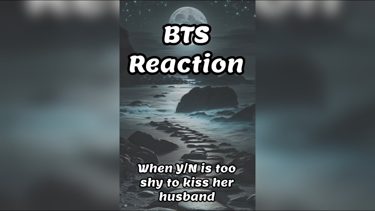 BTS Reaction || 🥰 When Y/N is too shy to kiss her husband 🥰 || Fictional Reaction