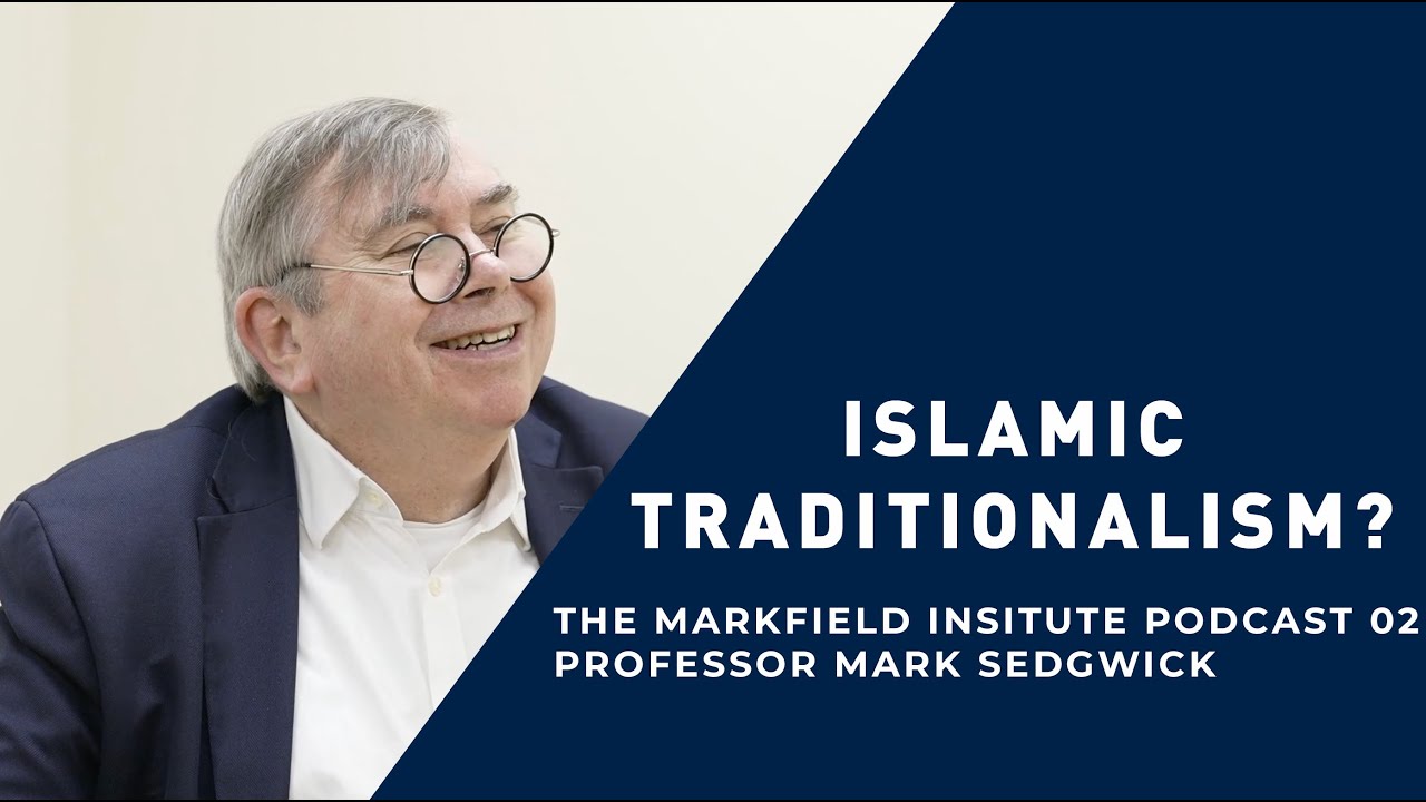 Islamic Traditionalism, with Prof Mark Sedgwick - Markfield Institute Podcast 02