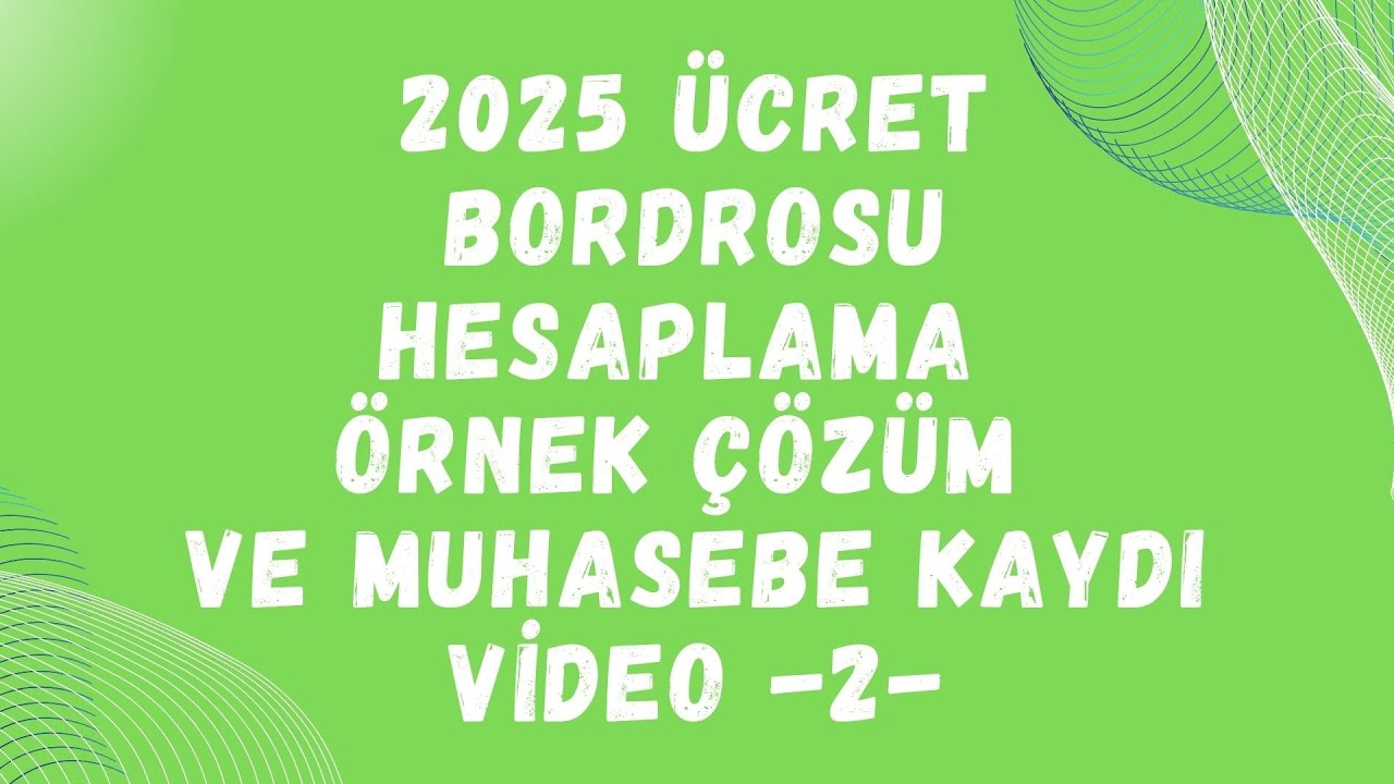 2025 ÜCRET BORDROSU HESAPLAMA ÖRNEK ÇÖZÜM VE MUHASEBE KAYDI VİDEO -2-