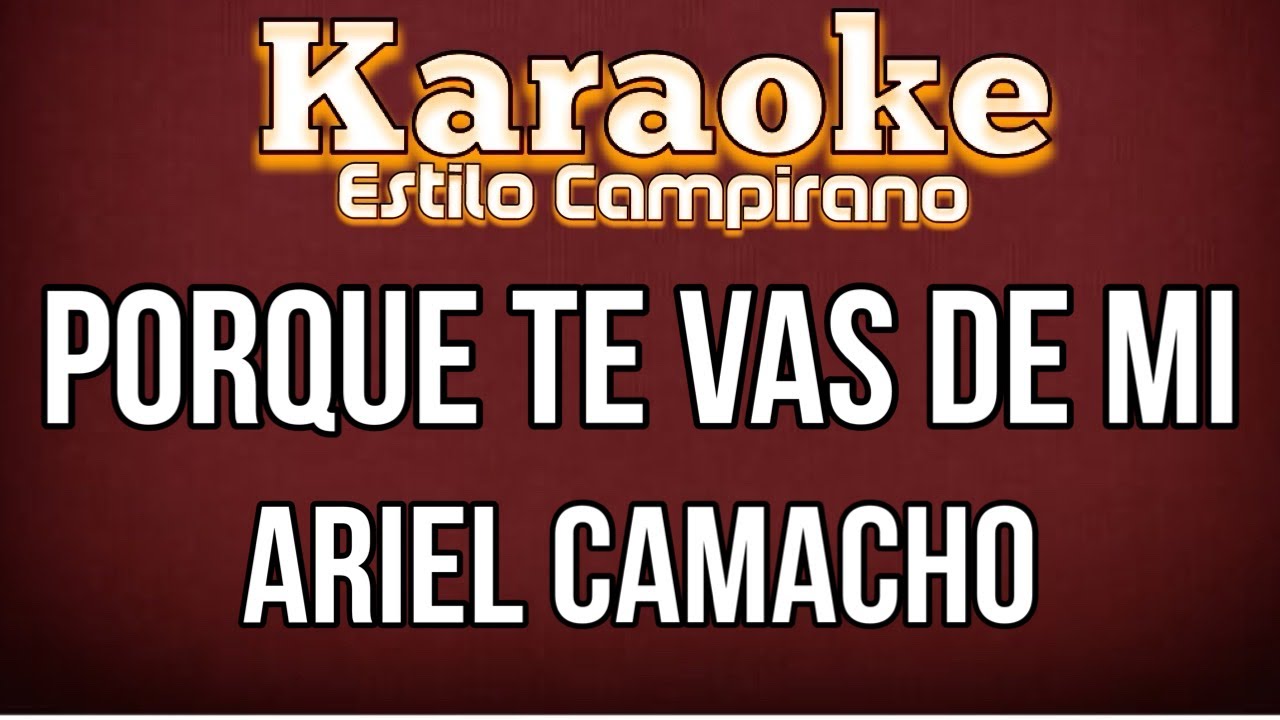Porque Te Vas De Mi - KARAOKE - Ariel Camacho