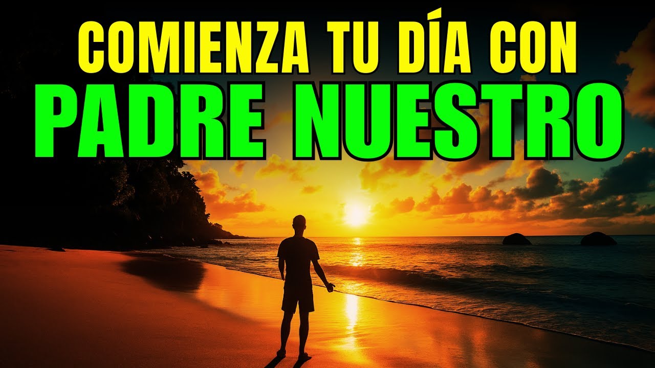 Oración de la Mañana | Padre Nuestro para Entregar tu Día a Dios