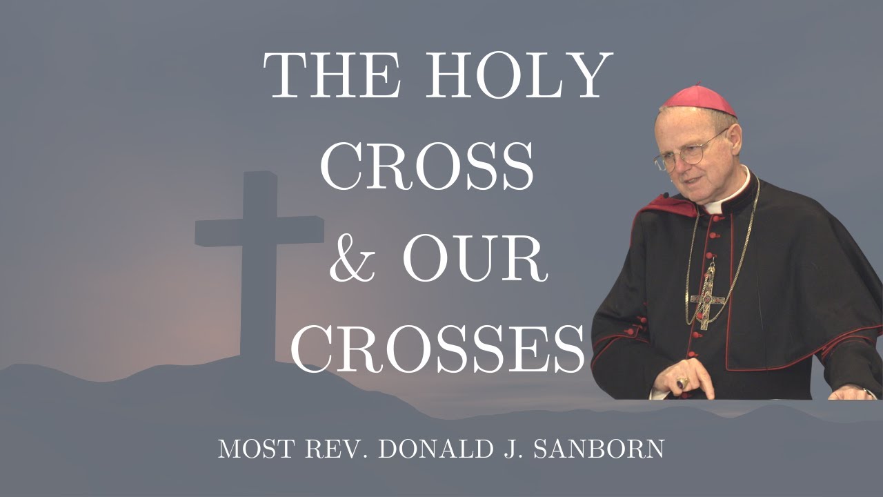 The Holy Cross & Our Crosses, by Most Rev. Donald J. Sanborn