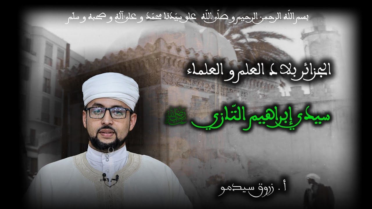 02 - سيدي إبراهيم التّازي رضي الله عنه - الجزائر بلاد العلم و العلماء - أ. زروق سيدمو
