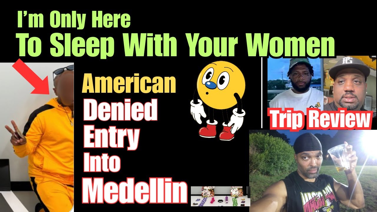 Medellin Drama- I’m Only Here To Sleep With Your Women -3 Americans Denied Entry| Quis & Pab Trip