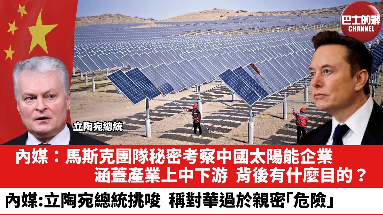【晨早直播】內媒：馬斯克團隊秘密考察中國太陽能企業，涵蓋產業上中下游，背後有什麼目的？內媒：立陶宛總統挑唆，稱對華過於親密「危險」。26年2月5日