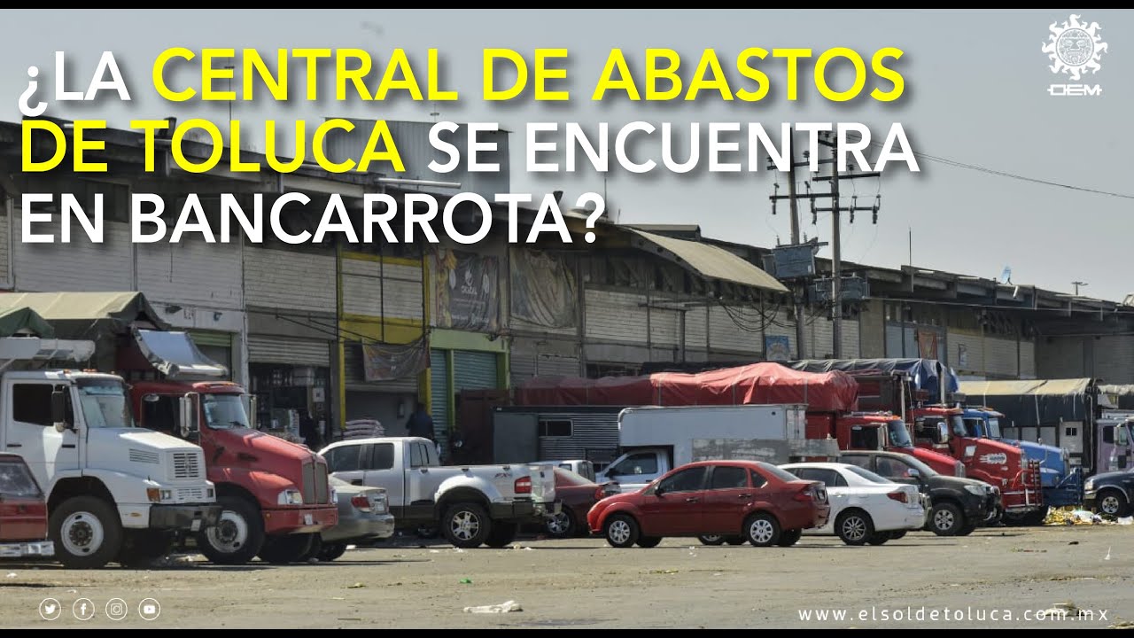 Endeudada y en ceros la Central de Abastos de Toluca