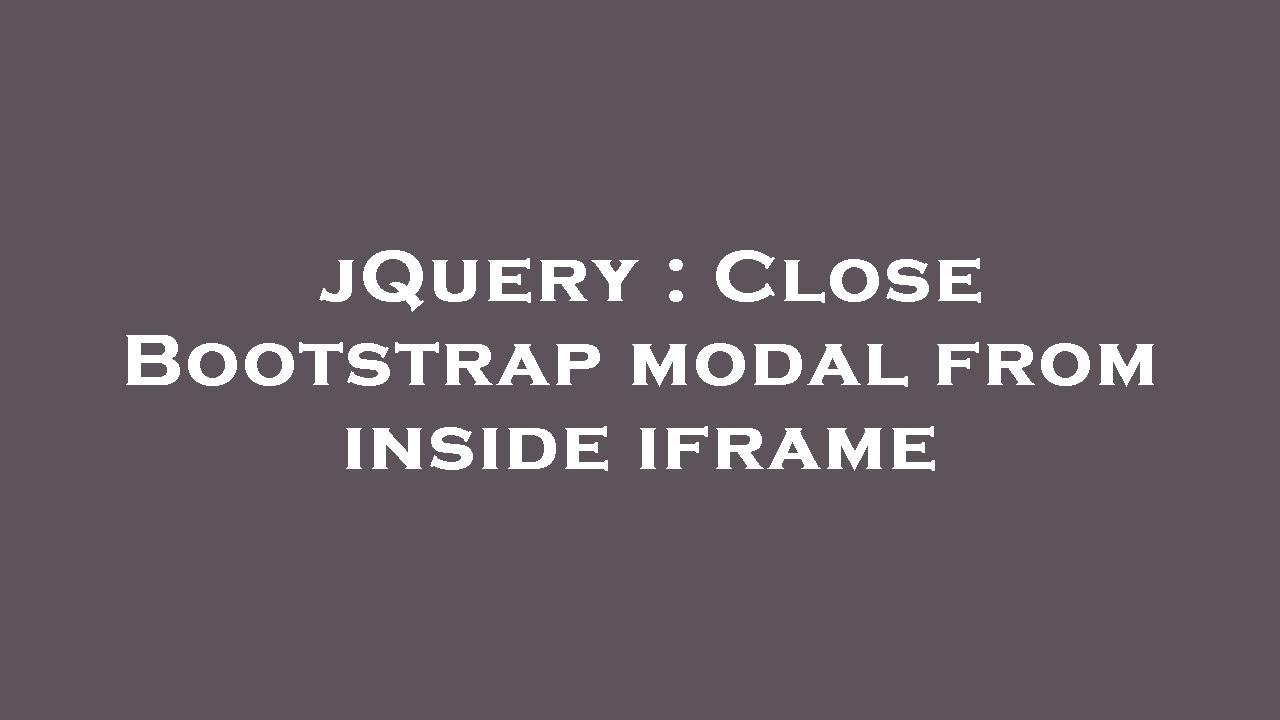 jQuery : Close Bootstrap modal from inside iframe