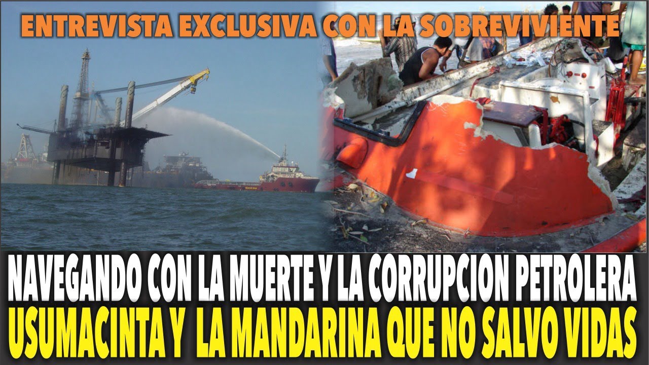 REPORTAJE ESPECIAL ENTREVISTA CON SOBREVIVIENTE DE LA MANDARINA DE PLATAFORMA USUMACINTA