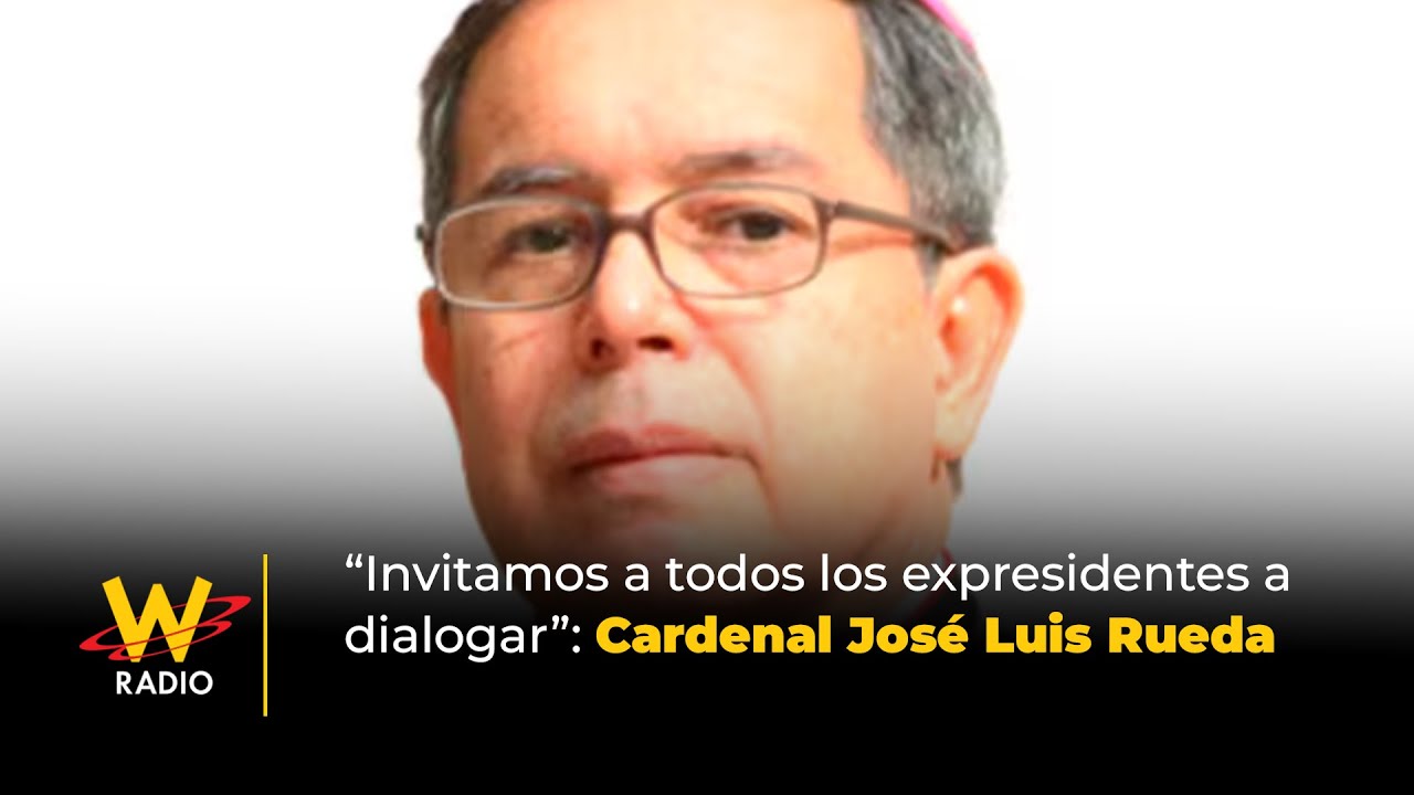 “Invitamos a todos los expresidentes a dialogar”: Cardenal José Luis Rueda