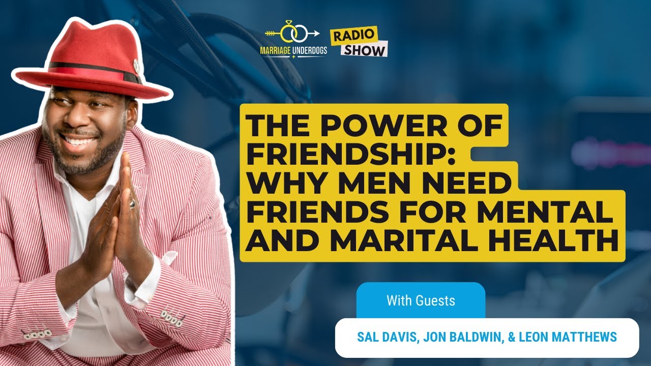 EP. 60. The Power of Friendship: Why Men Need Friends for Mental and Marital Health