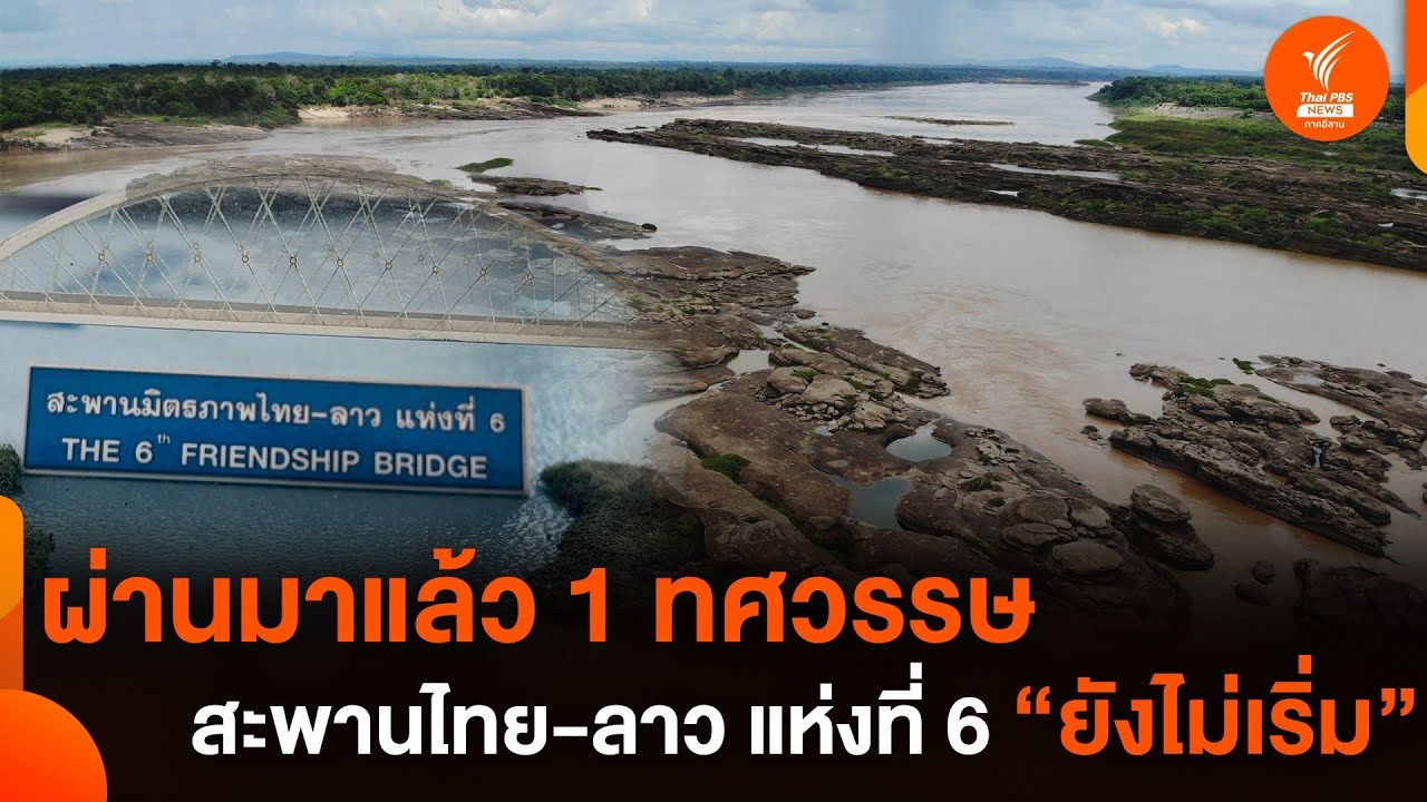 1 ทศวรรษก่อสร้างสะพานมิตรภาพไทย-ลาวแห่งที่ 6 ยังไม่เริ่ม.! | Thai PBS ESAN