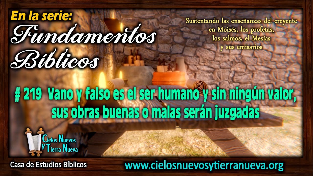 # 219  Vano y falso es el ser humano y sin ningún valor, sus obras buenas o malas serán juzgadas