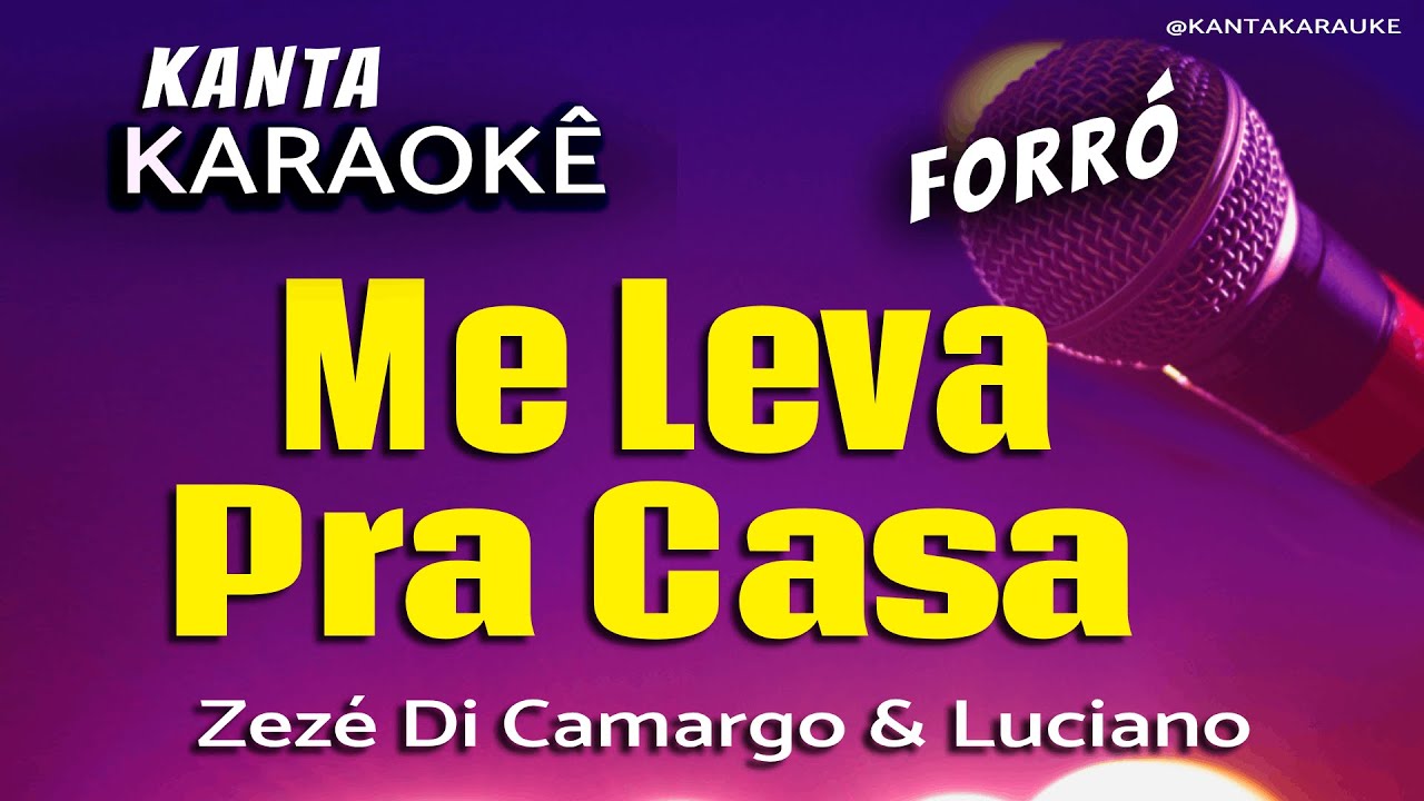 🎤karaokê ME LEVA PRA CASA forró - Zezé Di Camargo & Luciano