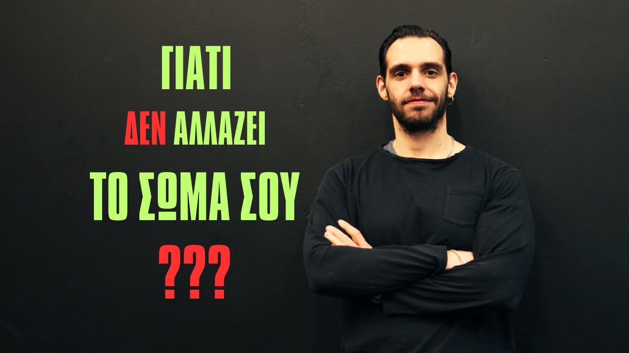 ΓΙΑΤΙ ΔΕΝ ΑΛΛΑΖΕΙ ΤΟ ΣΩΜΑ ΣΟΥ;