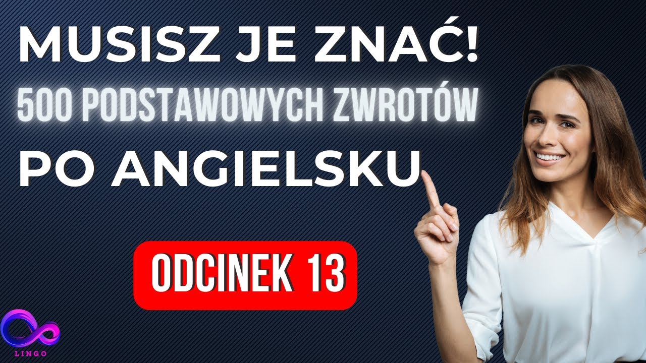 Ucz się angielskiego krok po kroku – 500 najważniejszych zwrotów | Odcinek 13