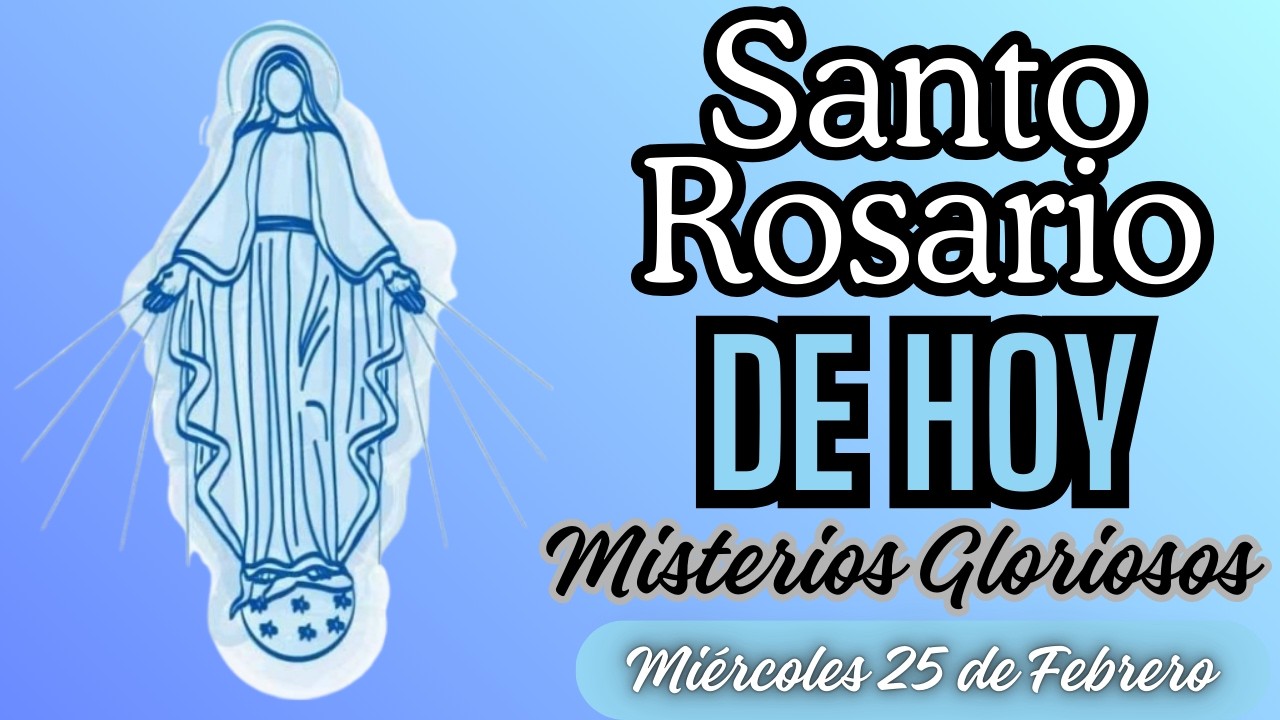 Santo Rosario de Hoy - Misterios Gloriosos - Miércoles 25 de Febrero