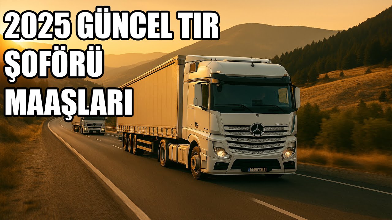 2025 TIR ŞÖFÖRÜ MAAŞLARI - YURT İÇİ NAKLİYE PİYASA'SI