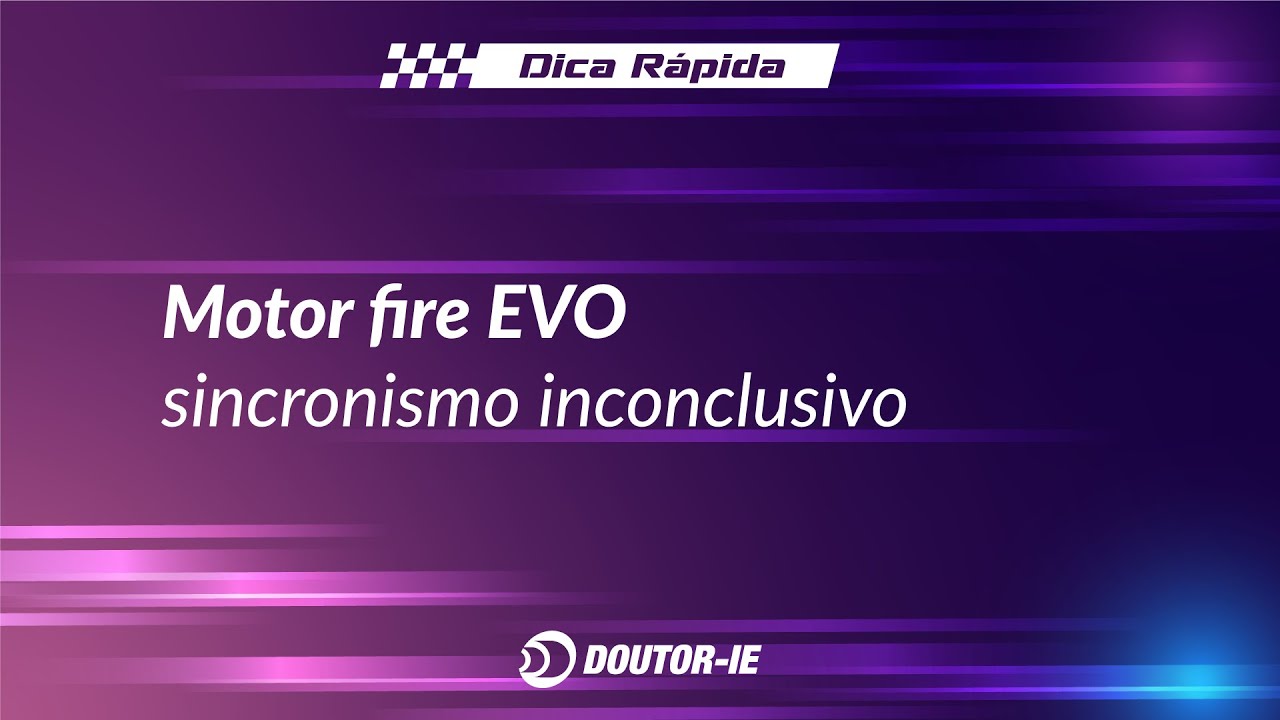 Motor fire EVO sincronismo inconclusivo | Doutor-IE