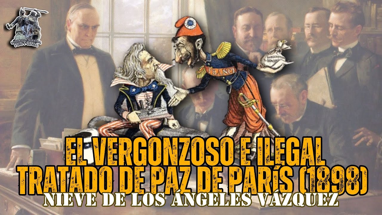 «EL VERGONZOSO E ILEGAL TRATADO DE PAZ DE PARÍS (1898)» POR NIEVE DE LOS ÁNGELES VÁZQUEZ