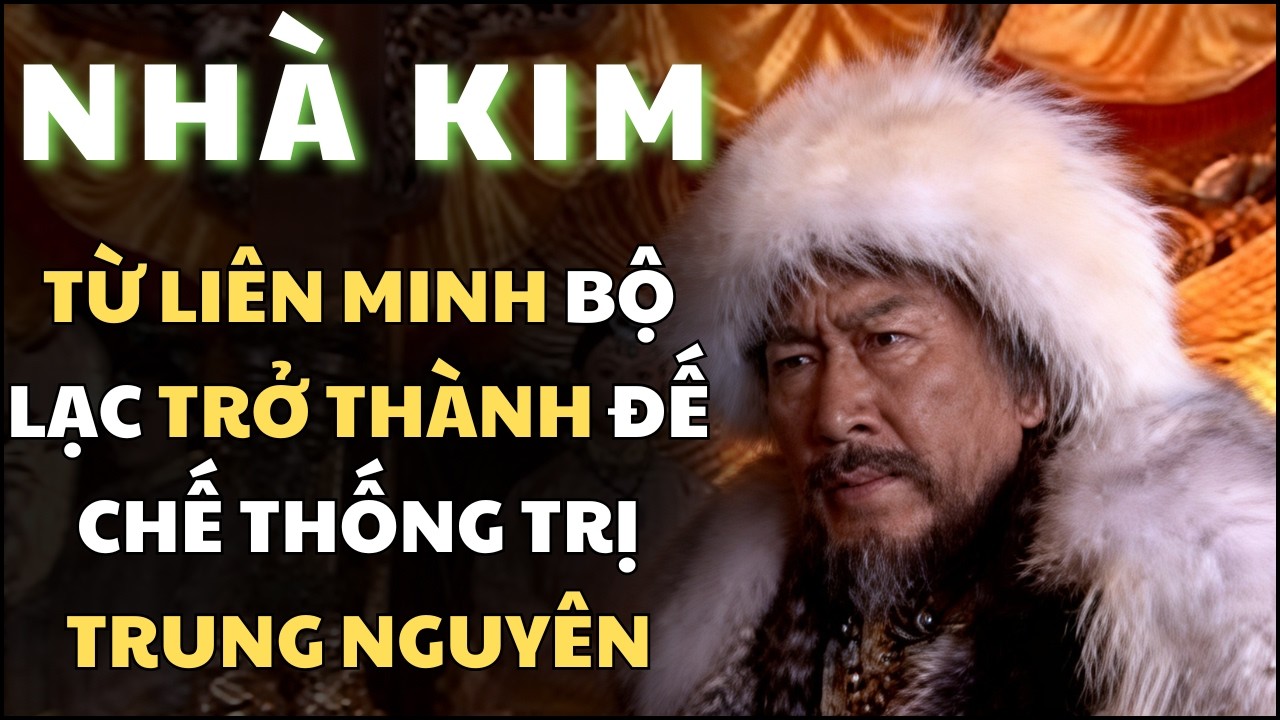 Sự Trỗi Dậy Và Sụp Đổ Của TRIỀU ĐẠI NHÀ KIM Từ Liên Minh Bộ Lạc Đến Đế Chế Thống Trị Trung Nguyên