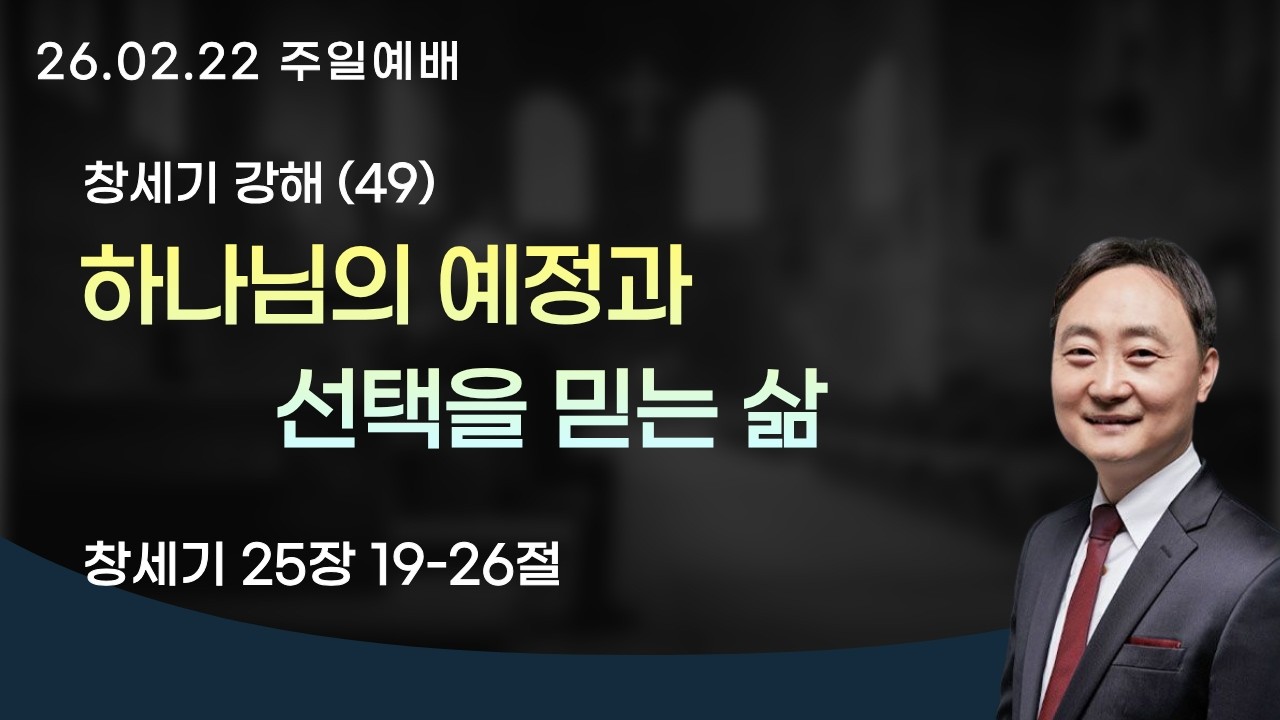 하나님의 예정과 선택을 믿는 삶 | 창세기 25장 19-26절 | 2026.02.22 | 김주홍 담임목사