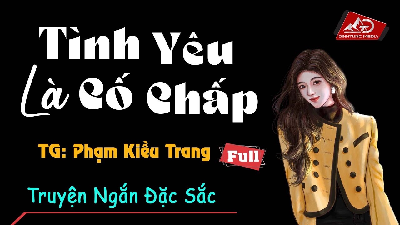 Trọn Bộ Truyện Ngắn Hấp Dẫn 2022 - Tình Yêu Là Cố Chấp - Phạm Kiều Trang MC Trà Thanh Diễn Đọc