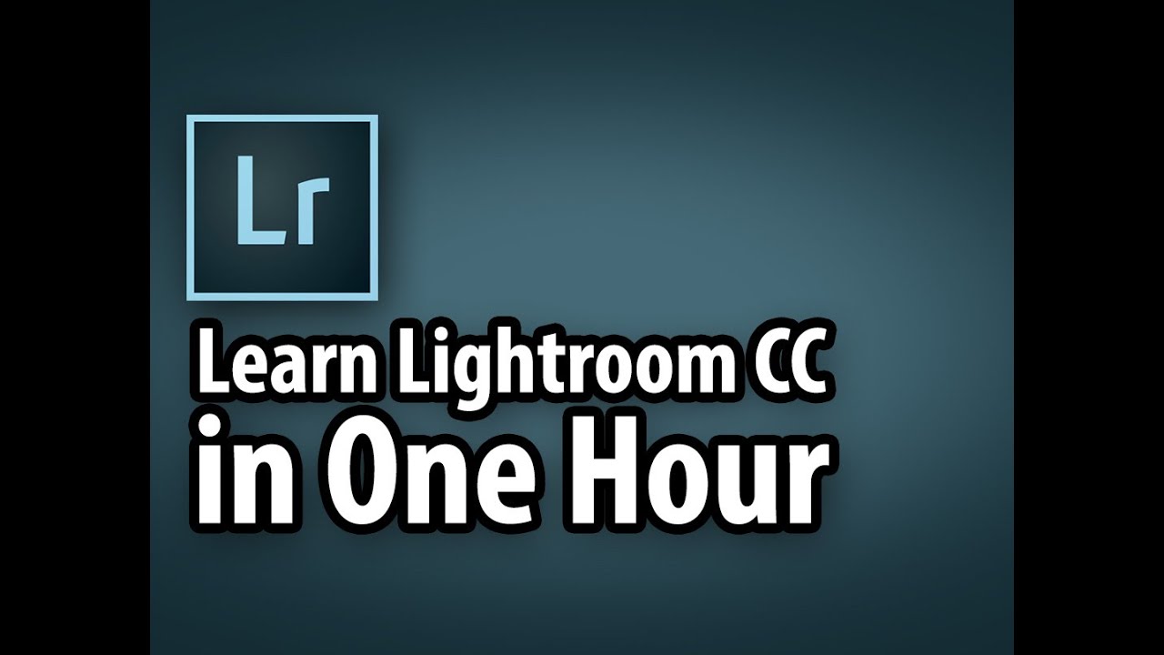 Learn Lightroom CC in One Hour!