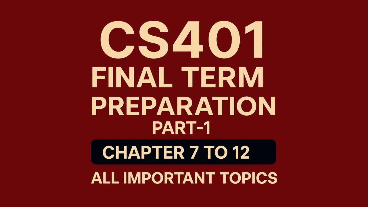 CS401 Final Term Preparation | Part 1 |Chapter 7 to 12| All Important Topics | CS401 Short Lectures