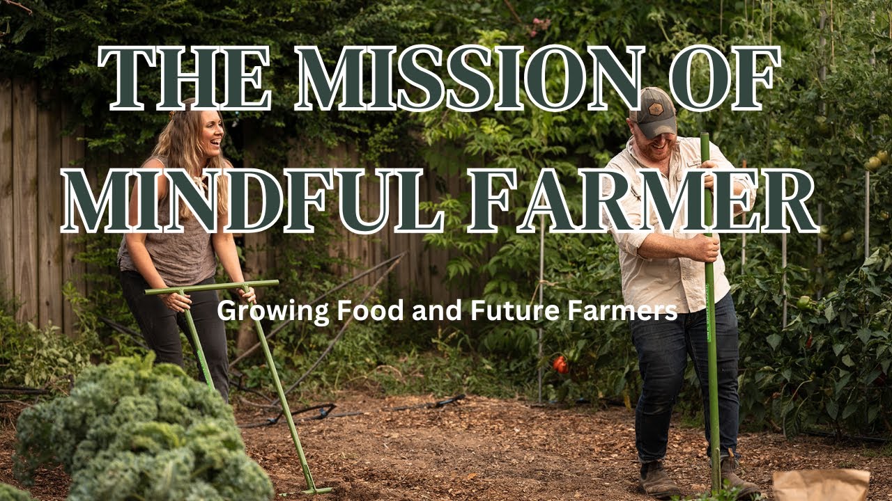 The Mission of Mindful Farmer - Growing Food  and Future Farmers