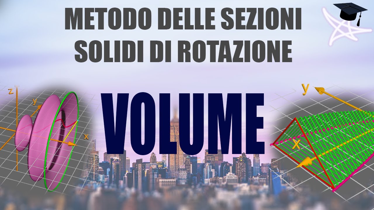 Il calcolo del volume dei solidi di rotazione ed il metodo delle sezioni