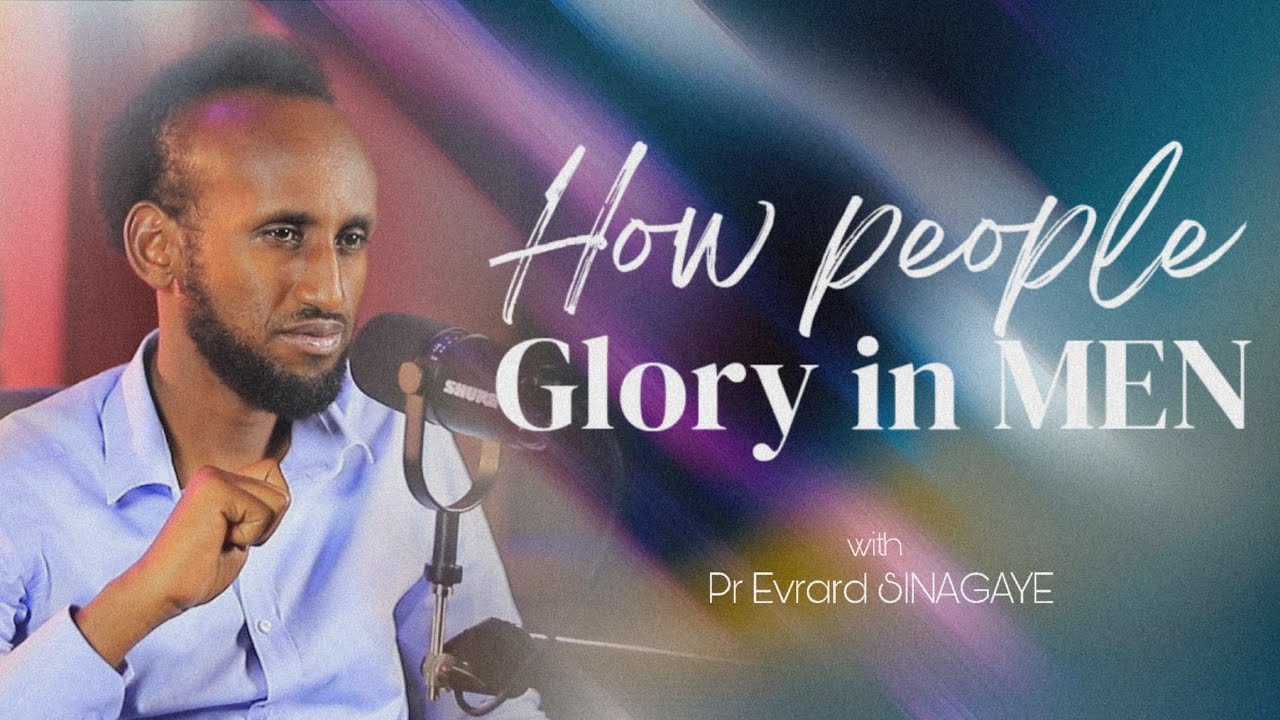 TEACHING THE UNKNOWN GOD Ep11: HOW PEOPLE GLORY IN MEN Pr EVRARD SINAGAYE