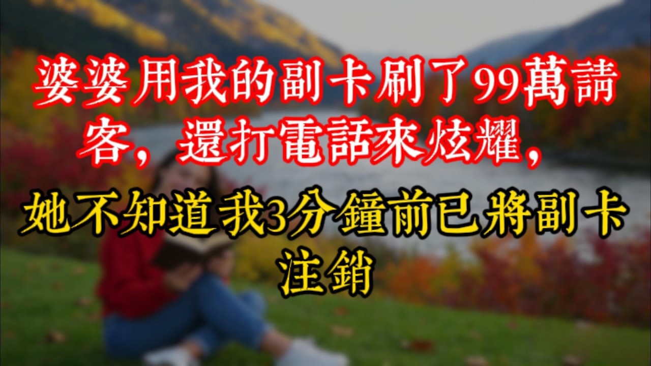 婆婆用我的副卡刷了99萬請客，還打電話來炫耀，她不知道我3分鐘前已將副卡注銷
