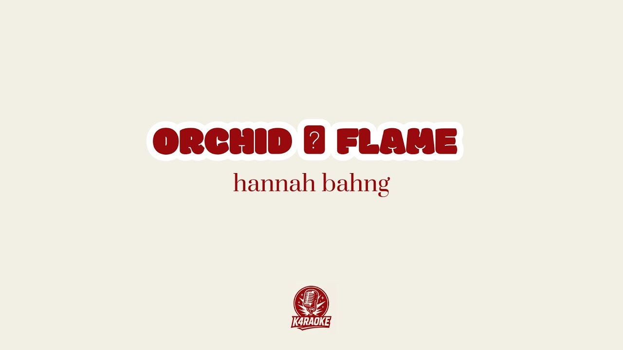 🎤🌸 Karaoke ORCHID / FLAME - hannah bahng