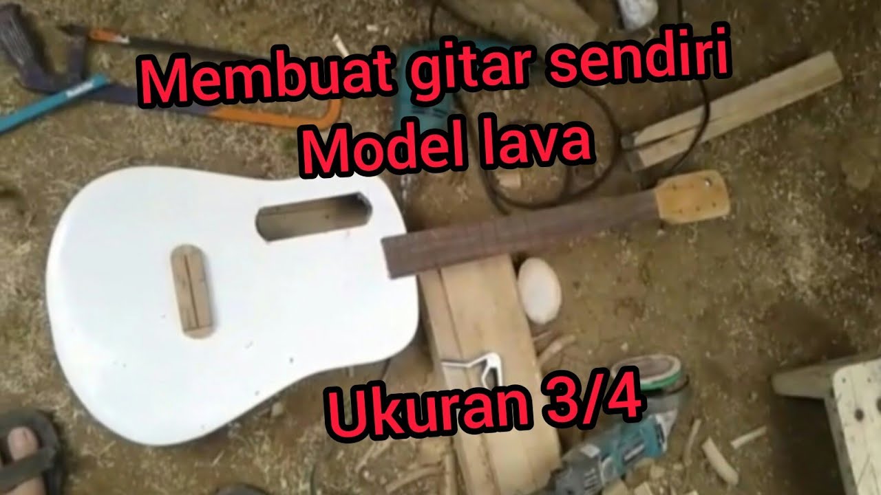 Membuat gitar sendiri ukuran 3/4 model lava