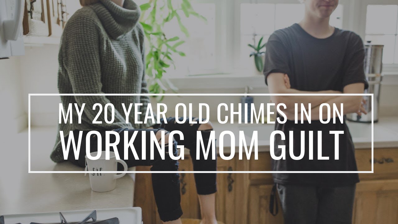 How to Handle WORKING MOM GUILT (My 20 Year Old Chimes In)