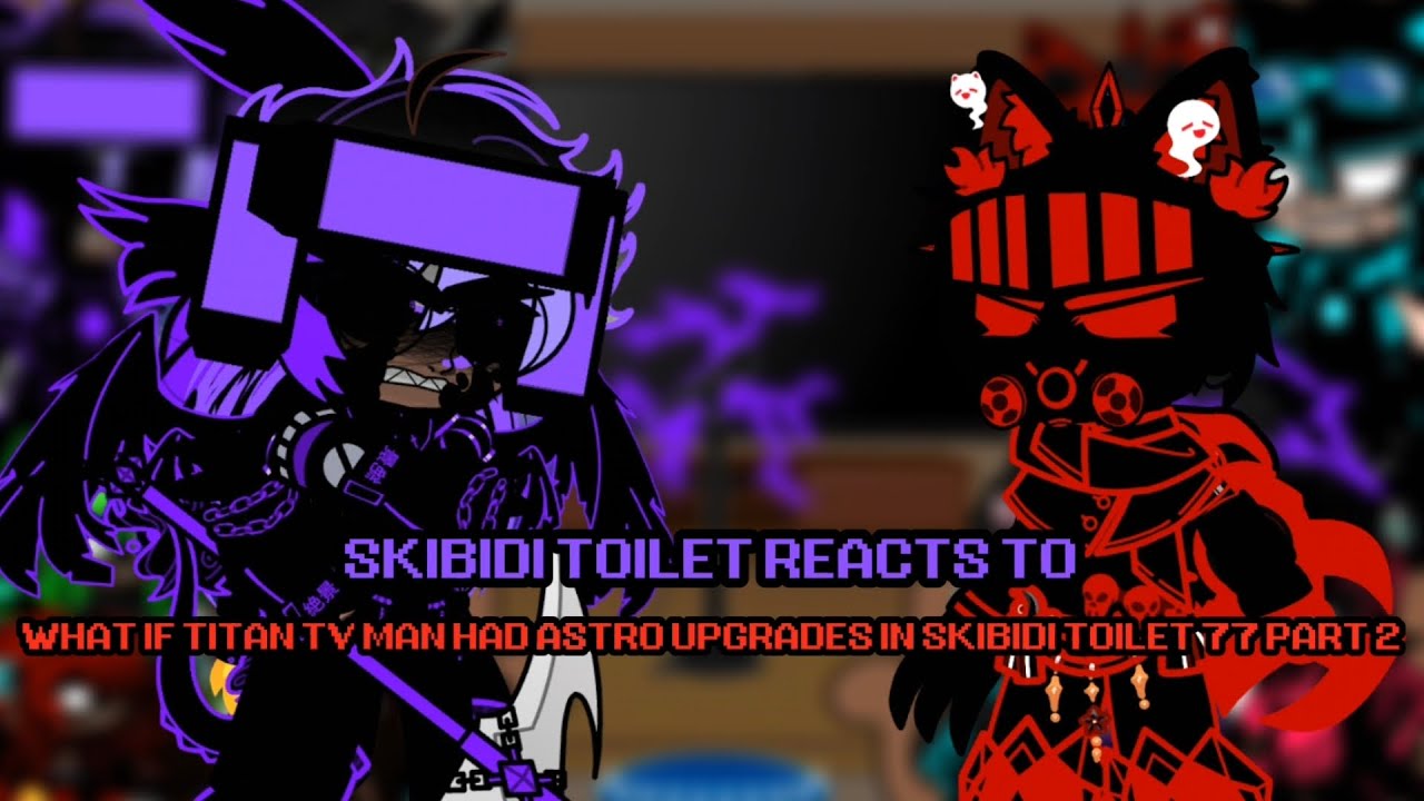 / Skibidi Toilet Reacts To What If Titan Tvman was with astro upgrades in skibidi toilet 77 / MY AU